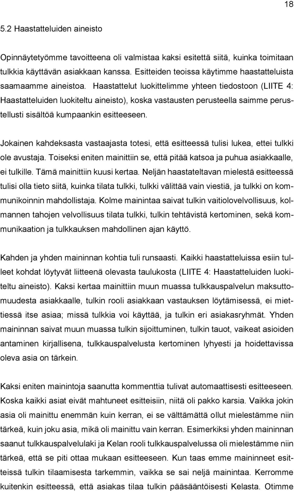 Haastattelut luokittelimme yhteen tiedostoon (LIITE 4: Haastatteluiden luokiteltu aineisto), koska vastausten perusteella saimme perustellusti sisältöä kumpaankin esitteeseen.