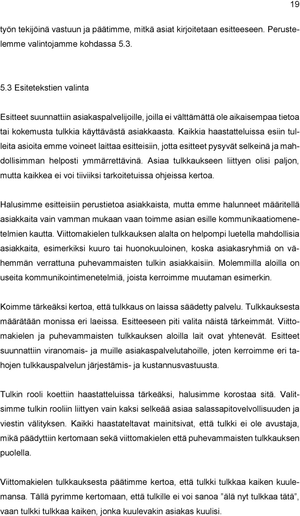 Kaikkia haastatteluissa esiin tulleita asioita emme voineet laittaa esitteisiin, jotta esitteet pysyvät selkeinä ja mahdollisimman helposti ymmärrettävinä.