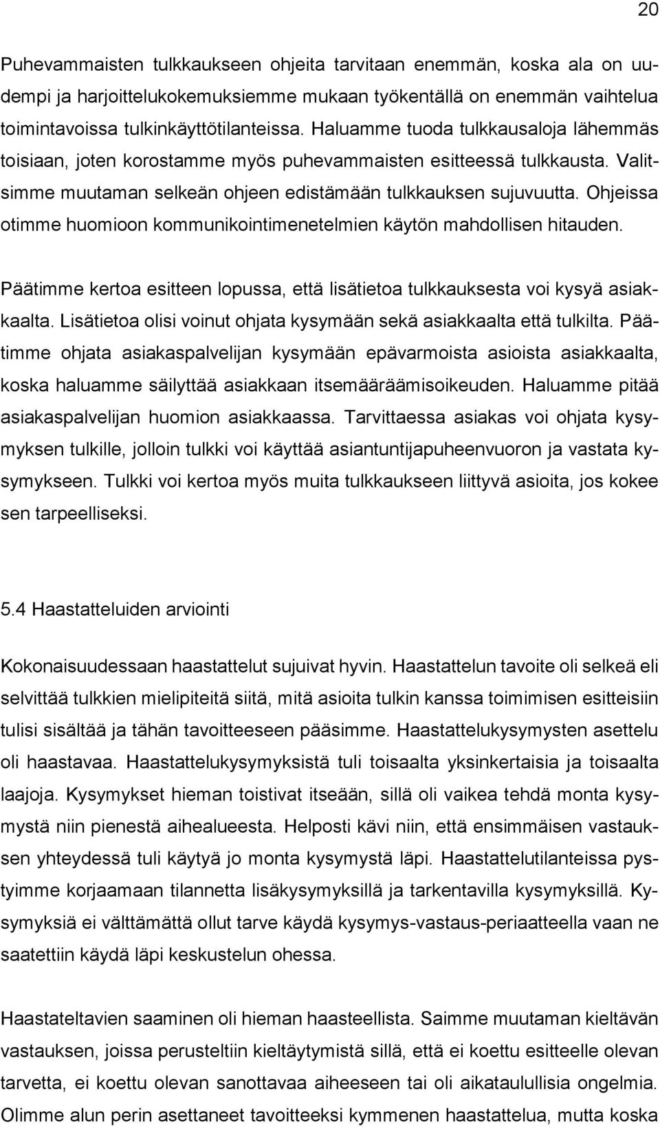 Ohjeissa otimme huomioon kommunikointimenetelmien käytön mahdollisen hitauden. Päätimme kertoa esitteen lopussa, että lisätietoa tulkkauksesta voi kysyä asiakkaalta.