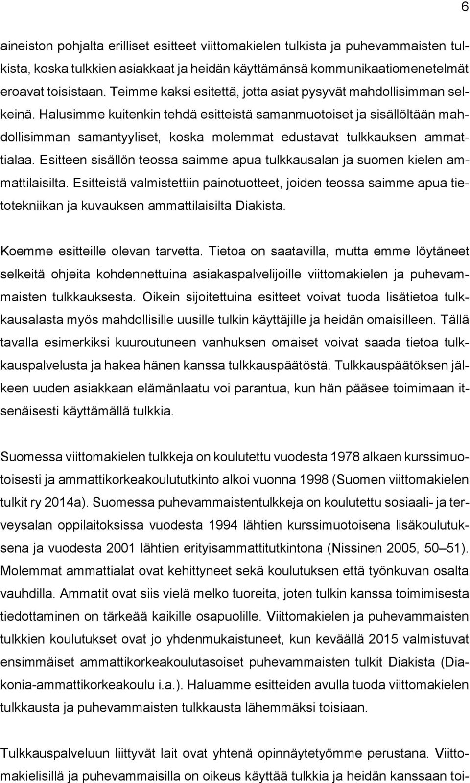 Halusimme kuitenkin tehdä esitteistä samanmuotoiset ja sisällöltään mahdollisimman samantyyliset, koska molemmat edustavat tulkkauksen ammattialaa.