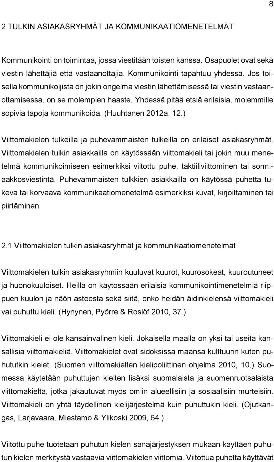 Yhdessä pitää etsiä erilaisia, molemmille sopivia tapoja kommunikoida. (Huuhtanen 2012a, 12.) Viittomakielen tulkeilla ja puhevammaisten tulkeilla on erilaiset asiakasryhmät.