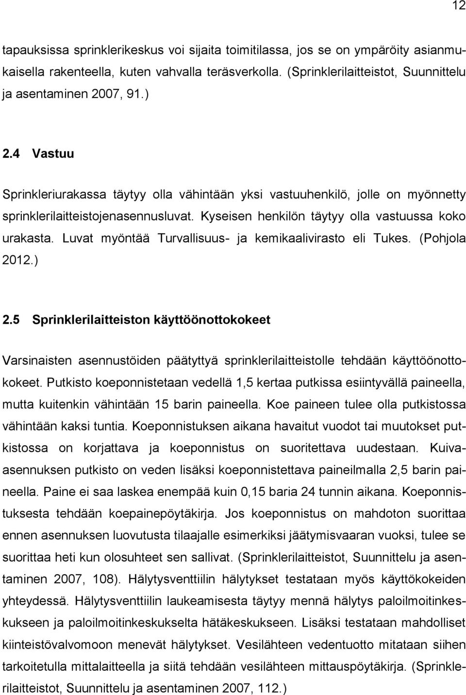 Luvat myöntää Turvallisuus- ja kemikaalivirasto eli Tukes. (Pohjola 2012.) 2.