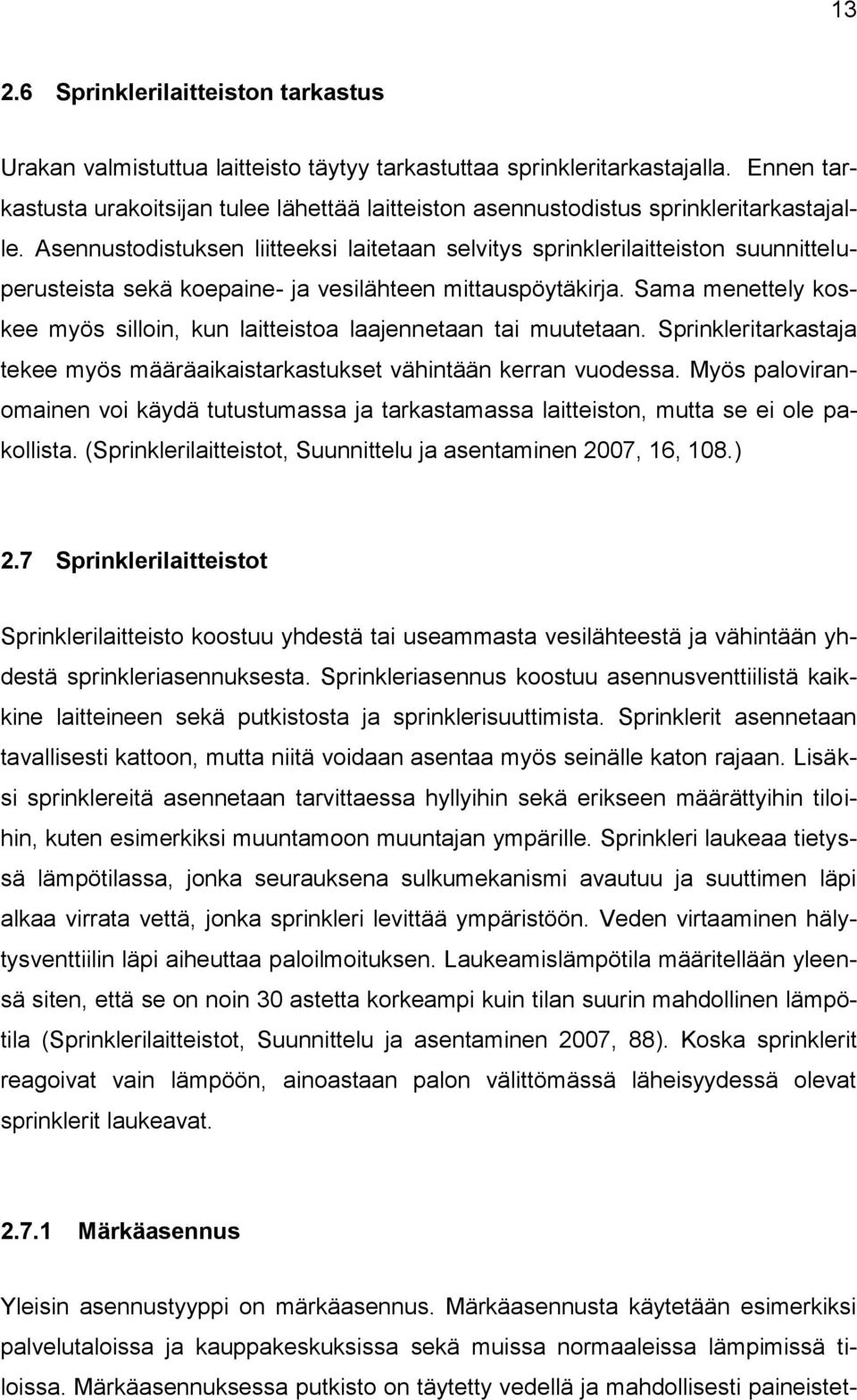 Asennustodistuksen liitteeksi laitetaan selvitys sprinklerilaitteiston suunnitteluperusteista sekä koepaine- ja vesilähteen mittauspöytäkirja.