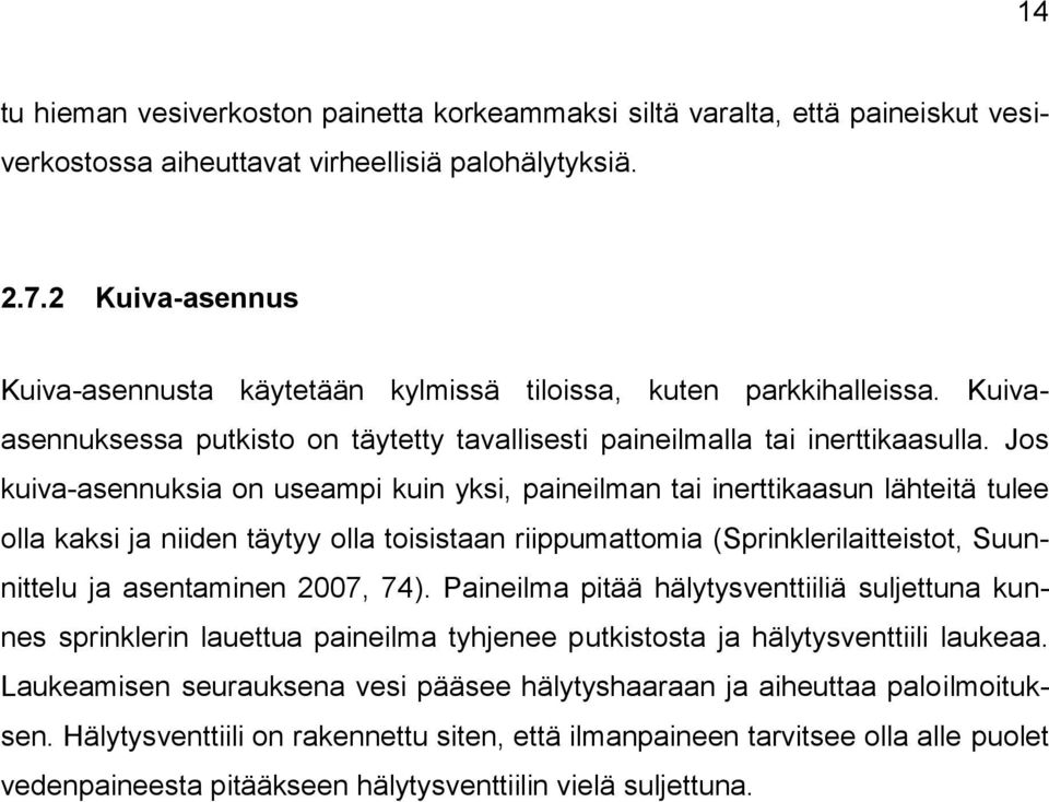 Jos kuiva-asennuksia on useampi kuin yksi, paineilman tai inerttikaasun lähteitä tulee olla kaksi ja niiden täytyy olla toisistaan riippumattomia (Sprinklerilaitteistot, Suunnittelu ja asentaminen