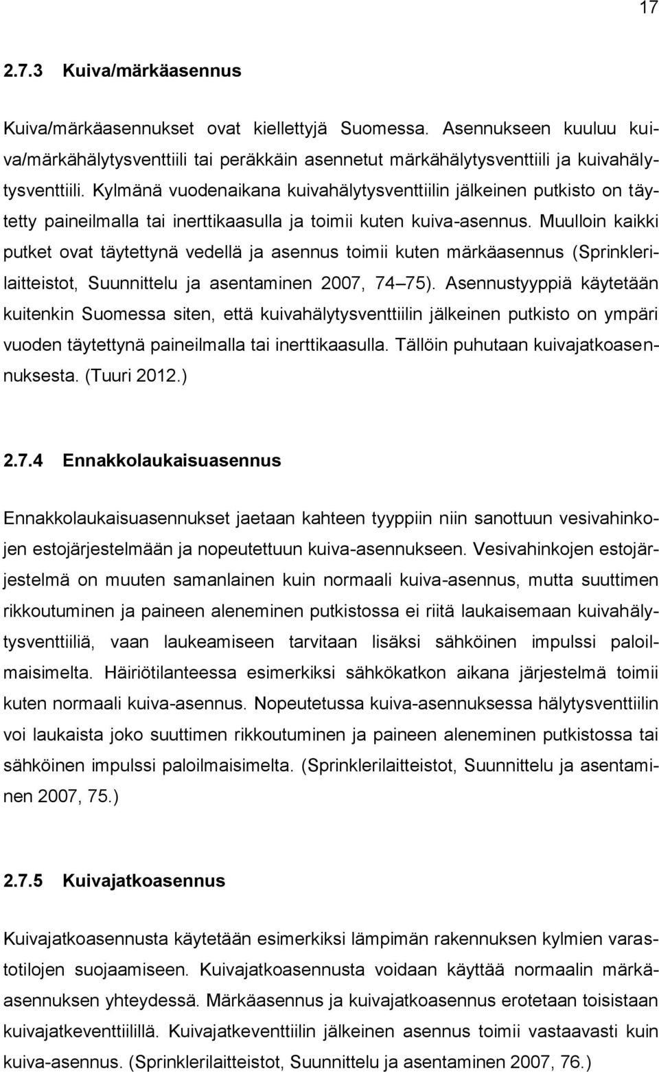 Muulloin kaikki putket ovat täytettynä vedellä ja asennus toimii kuten märkäasennus (Sprinklerilaitteistot, Suunnittelu ja asentaminen 2007, 74 75).