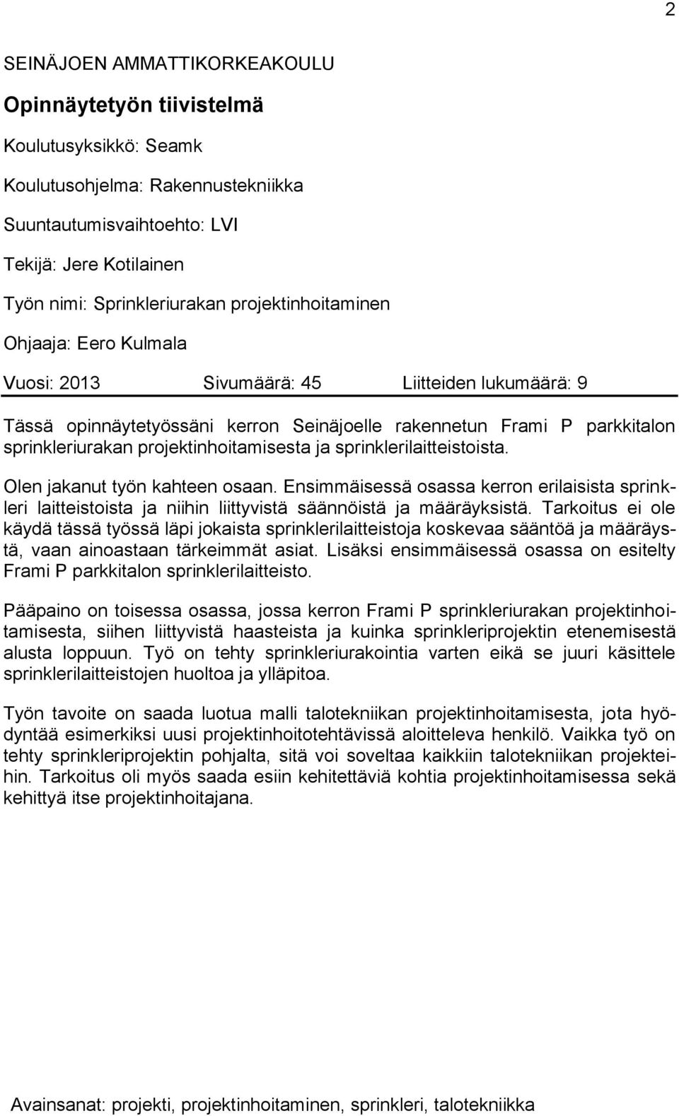 projektinhoitamisesta ja sprinklerilaitteistoista. Olen jakanut työn kahteen osaan. Ensimmäisessä osassa kerron erilaisista sprinkleri laitteistoista ja niihin liittyvistä säännöistä ja määräyksistä.