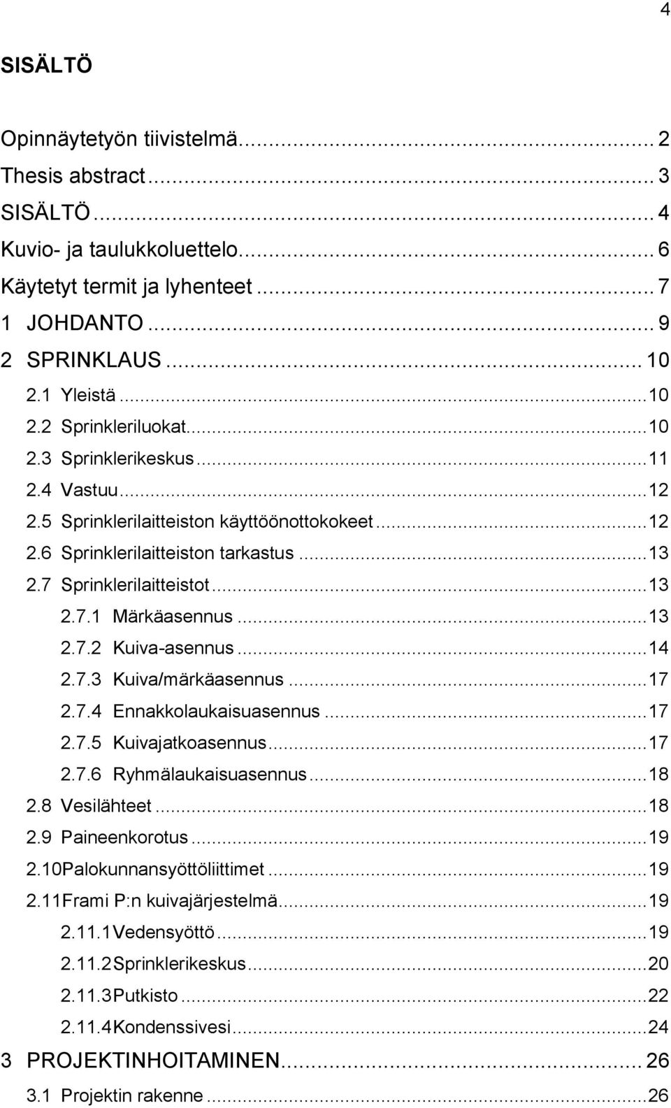 .. 14 2.7.3 Kuiva/märkäasennus... 17 2.7.4 Ennakkolaukaisuasennus... 17 2.7.5 Kuivajatkoasennus... 17 2.7.6 Ryhmälaukaisuasennus... 18 2.8 Vesilähteet... 18 2.9 Paineenkorotus... 19 2.