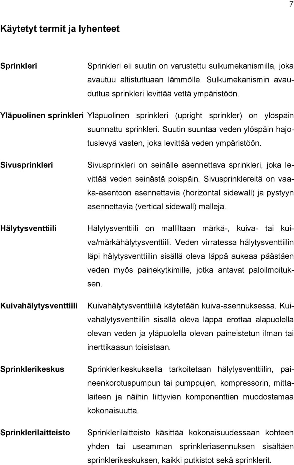 Sivusprinkleri Hälytysventtiili Kuivahälytysventtiili Sprinklerikeskus Sprinklerilaitteisto Sivusprinkleri on seinälle asennettava sprinkleri, joka levittää veden seinästä poispäin.