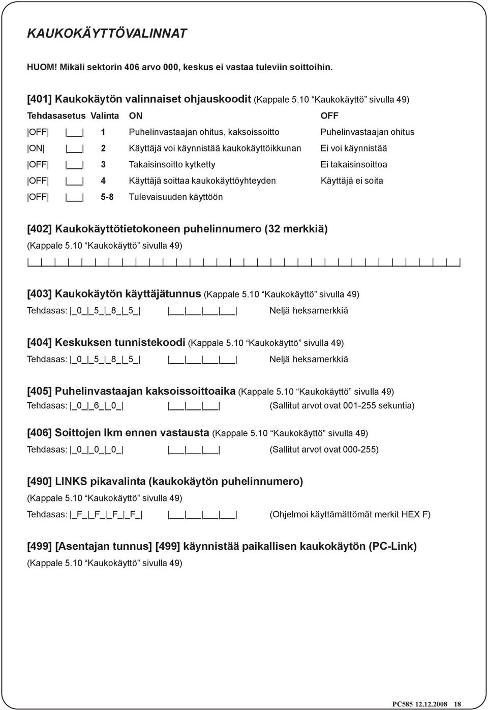 kytketty Ei takaisinsoittoa OFF 4 Käyttäjä soittaa kaukokäyttöyhteyden Käyttäjä ei soita OFF 5-8 Tulevaisuuden käyttöön [402] Kaukokäyttötietokoneen puhelinnumero (32 merkkiä) (Kappale 5.