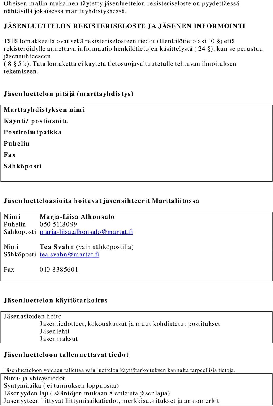 käsittelystä ( 24 ), kun se perustuu jäsensuhteeseen ( 8 5 k). Tätä lomaketta ei käytetä tietosuojavaltuutetulle tehtävän ilmoituksen tekemiseen.