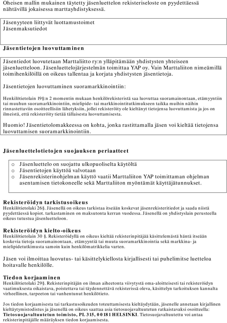 Jäsenluettelojärjestelmän toimittaa YAP oy. Vain Marttaliiton nimeämillä toimihenkilöillä on oikeus tallentaa ja korjata yhdistysten jäsentietoja.