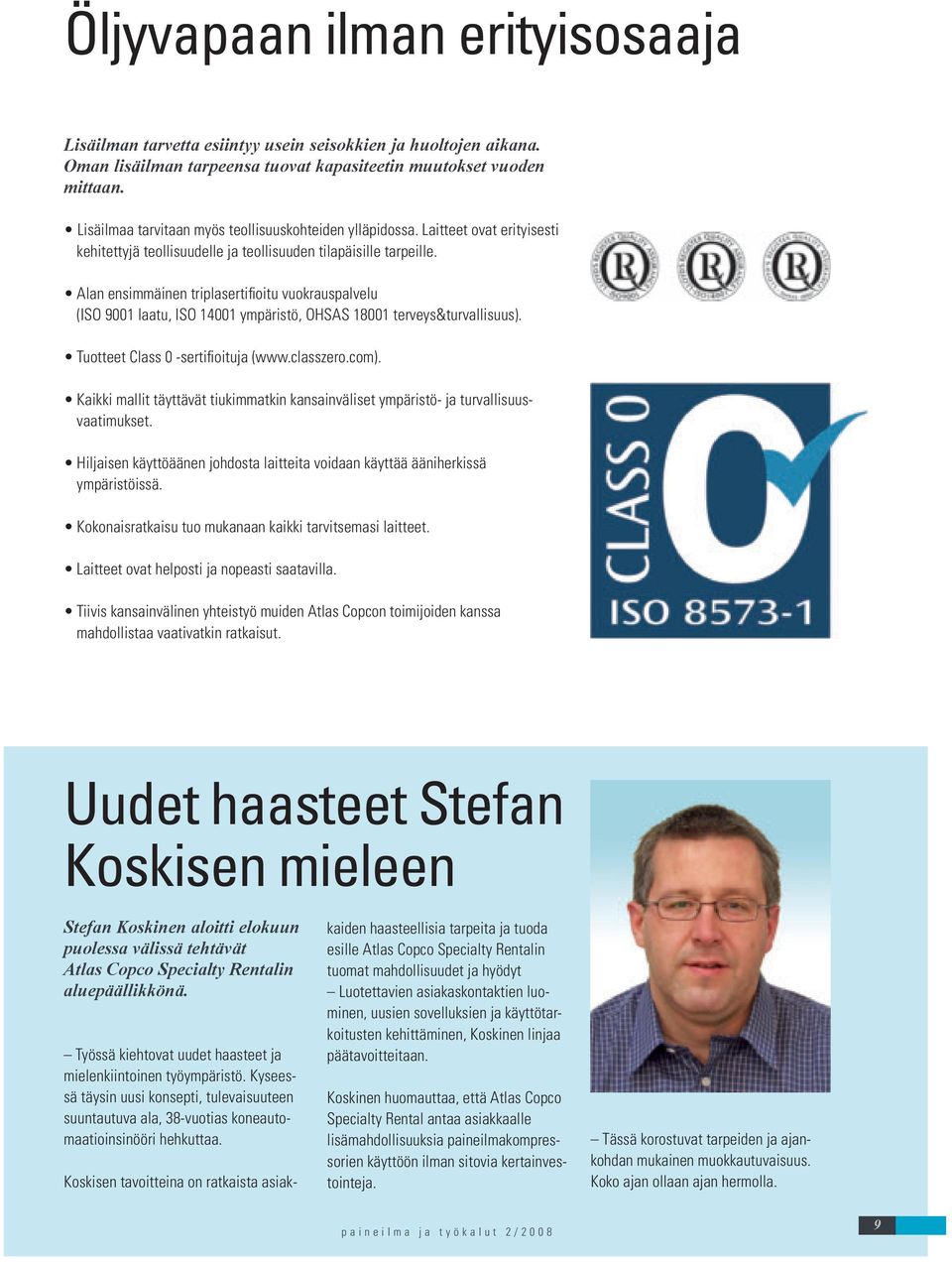 Alan ensimmäinen triplasertifi oitu vuokrauspalvelu (ISO 9001 laatu, ISO 14001 ympäristö, OHSAS 18001 terveys&turvallisuus). Tuotteet Class 0 -sertifi oituja (www.classzero.com).