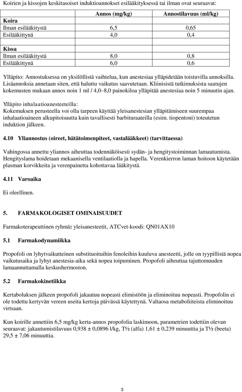 Lisäannoksia annetaan siten, että haluttu vaikutus saavutetaan. Kliinisistä tutkimuksista saatujen kokemusten mukaan annos noin 1 ml / 4,0 8,0 painokiloa ylläpitää anestesiaa noin 5 minuutin ajan.