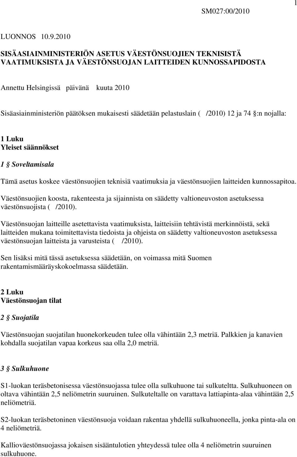 säädetään pelastuslain ( /2010) 12 ja 74 :n nojalla: 1 Luku Yleiset säännökset 1 Soveltamisala Tämä asetus koskee väestönsuojien teknisiä vaatimuksia ja väestönsuojien laitteiden kunnossapitoa.