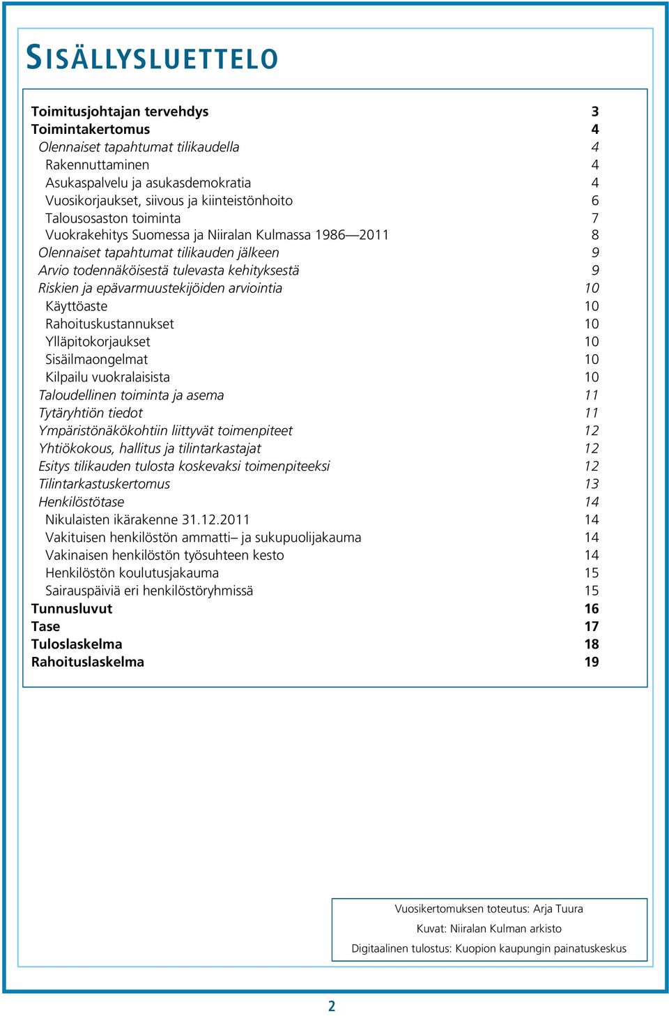 ja epävarmuustekijöiden arviointia 10 Käyttöaste 10 Rahoituskustannukset 10 Ylläpitokorjaukset 10 Sisäilmaongelmat 10 Kilpailu vuokralaisista 10 Taloudellinen toiminta ja asema 11 Tytäryhtiön tiedot