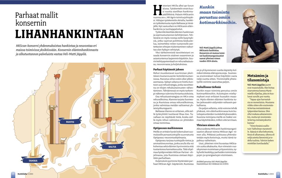 Palasin HKScaniin vuonna 2011, HK Agrin toimitusjohtajaksi. Väliajan työskentelin Atrialla, hankkien työkokemusta myös Baltiassa ja Venäjällä.