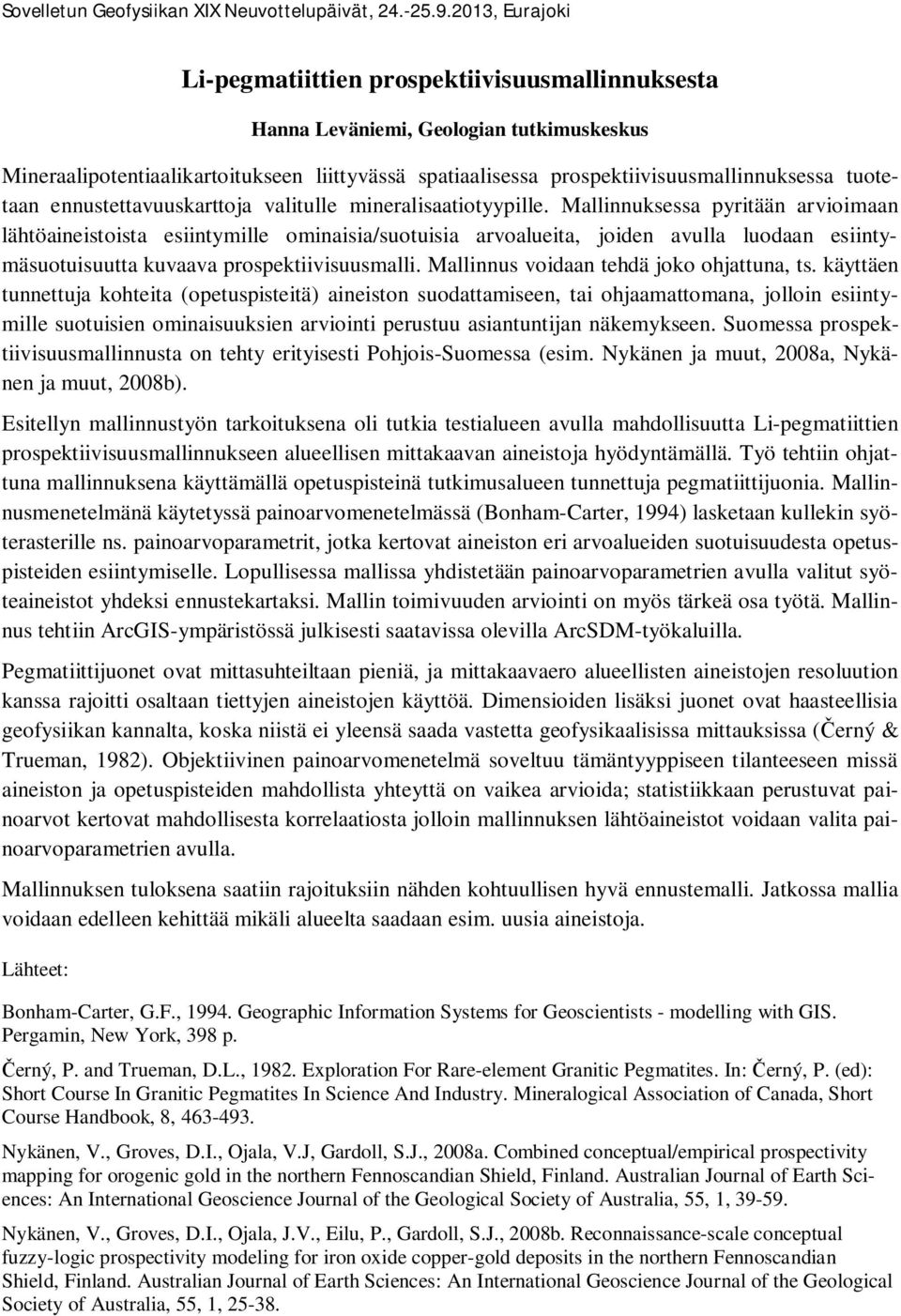 Mallinnuksessa pyritään arvioimaan lähtöaineistoista esiintymille ominaisia/suotuisia arvoalueita, joiden avulla luodaan esiintymäsuotuisuutta kuvaava prospektiivisuusmalli.