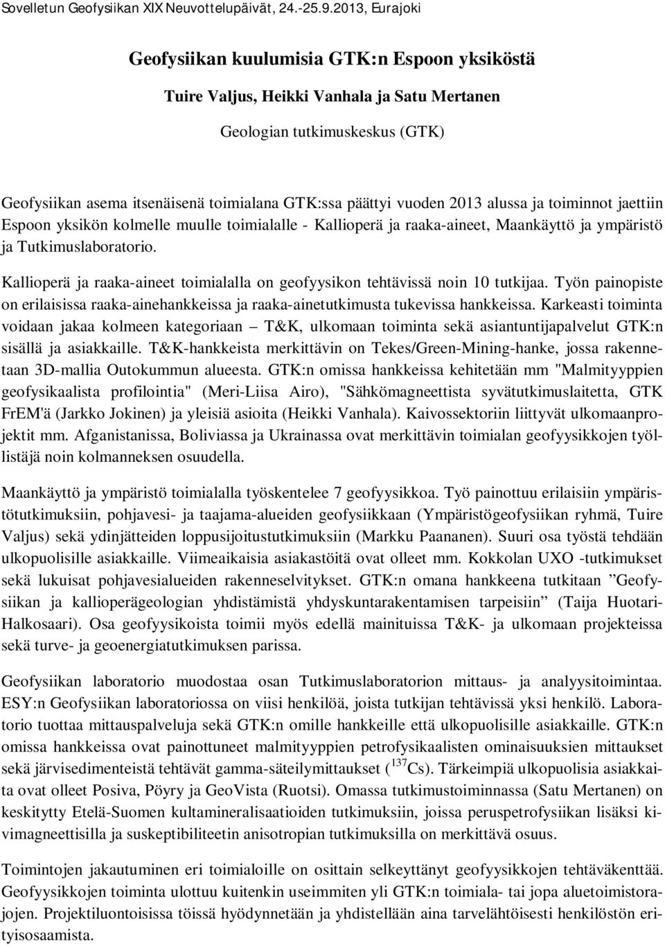 Kallioperä ja raaka-aineet toimialalla on geofyysikon tehtävissä noin 10 tutkijaa. Työn painopiste on erilaisissa raaka-ainehankkeissa ja raaka-ainetutkimusta tukevissa hankkeissa.