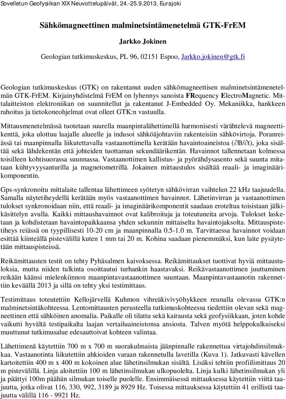 Mittalaitteiston elektroniikan on suunnitellut ja rakentanut J-Embedded Oy. Mekaniikka, hankkeen rahoitus ja tietokoneohjelmat ovat olleet GTK:n vastuulla.