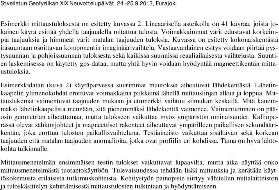 Vastaavanlainen esitys voidaan piirtää pystysuunnan ja pohjoissuunnan tuloksesta sekä kaikissa suunnissa reaaliaikaisesta vaihtelusta.