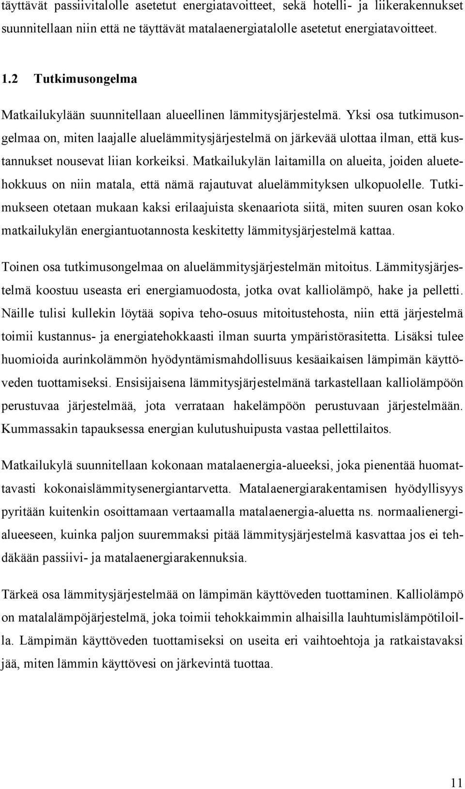 Yksi osa tutkimusongelmaa on, miten laajalle aluelämmitysjärjestelmä on järkevää ulottaa ilman, että kustannukset nousevat liian korkeiksi.