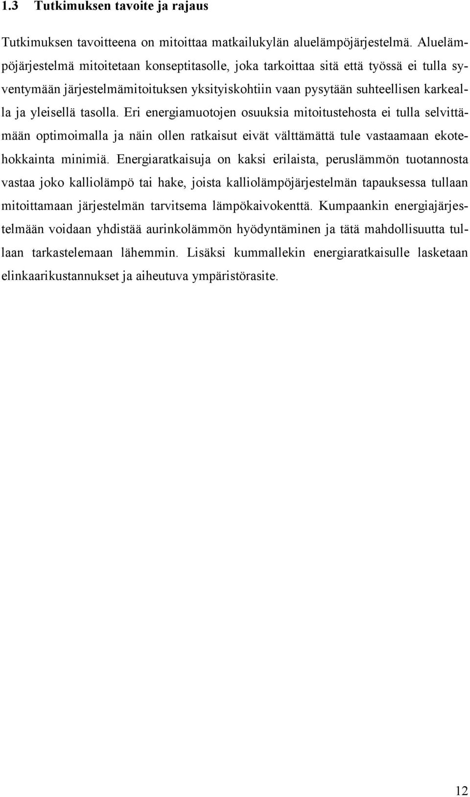 tasolla. Eri energiamuotojen osuuksia mitoitustehosta ei tulla selvittämään optimoimalla ja näin ollen ratkaisut eivät välttämättä tule vastaamaan ekotehokkainta minimiä.