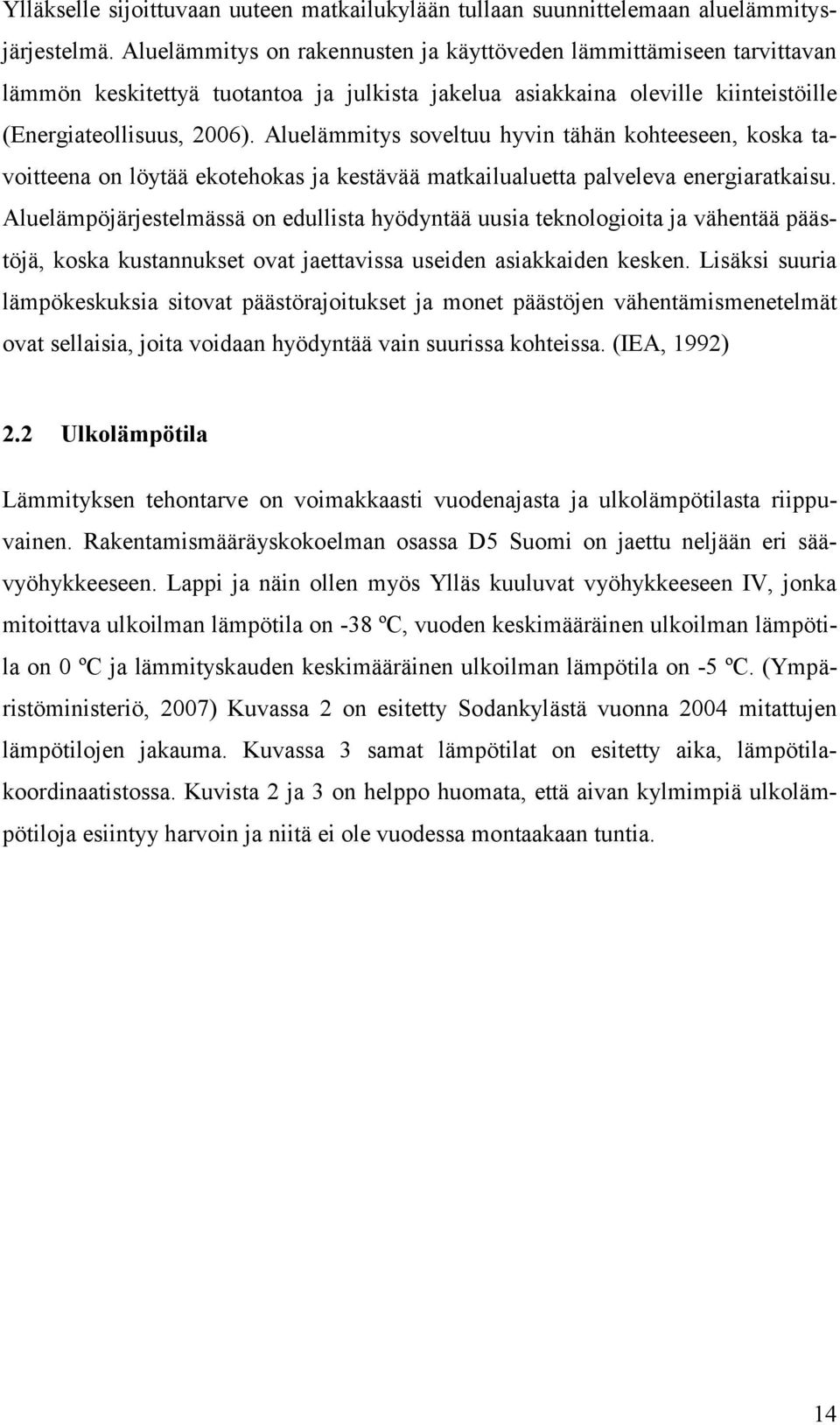 Aluelämmitys soveltuu hyvin tähän kohteeseen, koska tavoitteena on löytää ekotehokas ja kestävää matkailualuetta palveleva energiaratkaisu.