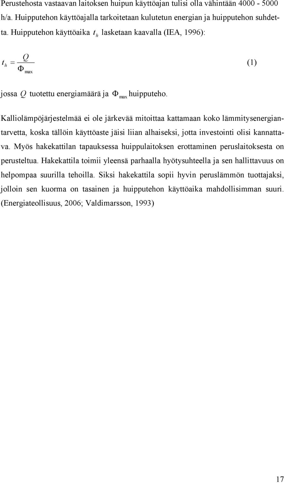 Kalliolämpöjärjestelmää ei ole järkevää mitoittaa kattamaan koko lämmitysenergiantarvetta, koska tällöin käyttöaste jäisi liian alhaiseksi, jotta investointi olisi kannattava.