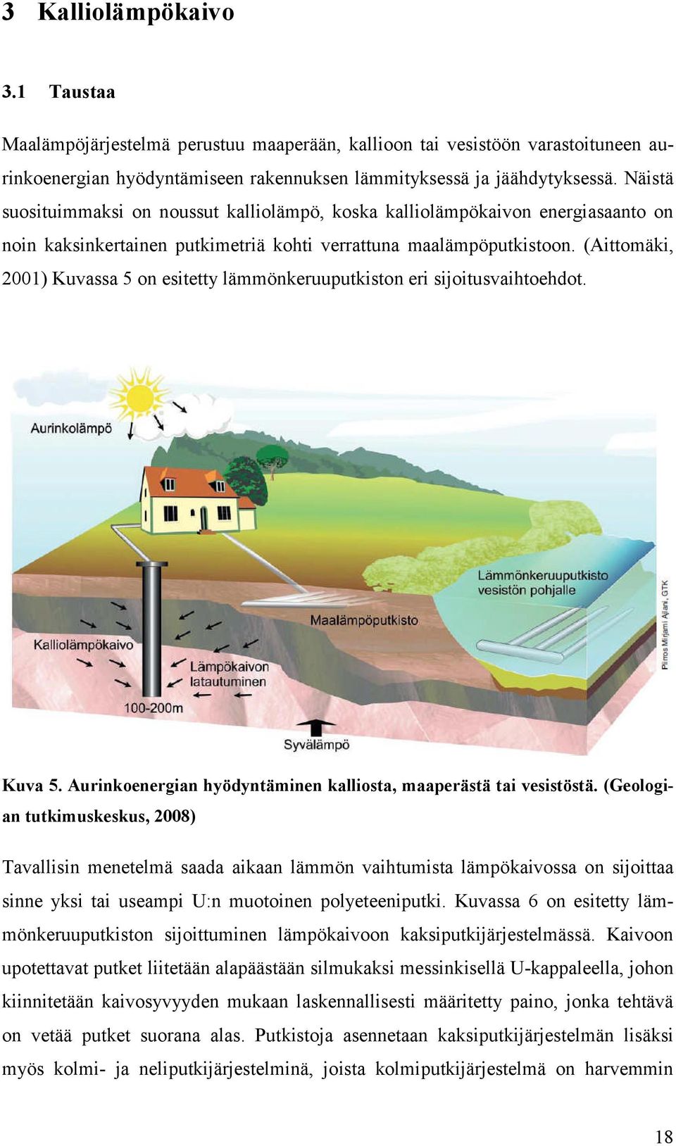 (Aittomäki, 2001) Kuvassa 5 on esitetty lämmönkeruuputkiston eri sijoitusvaihtoehdot. Kuva 5. Aurinkoenergian hyödyntäminen kalliosta, maaperästä tai vesistöstä.