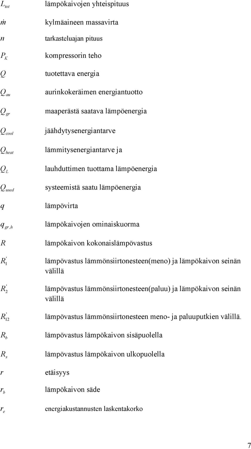 ominaiskuorma lämpökaivon kokonaislämpövastus lämpövastus lämmönsiirtonesteen(meno) ja lämpökaivon seinän välillä lämpövastus lämmönsiirtonesteen(paluu) ja lämpökaivon seinän välillä lämpövastus