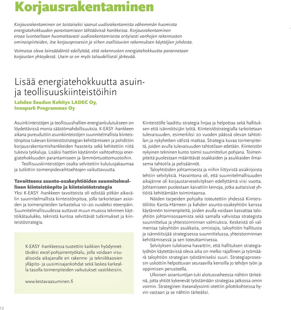 johdosta. Voimassa oleva lainsäädäntö edellyttää, että rakennusten energiatehokkuutta parannetaan korjausten yhteydessä. Usein se on myös taloudellisesti järkevää.