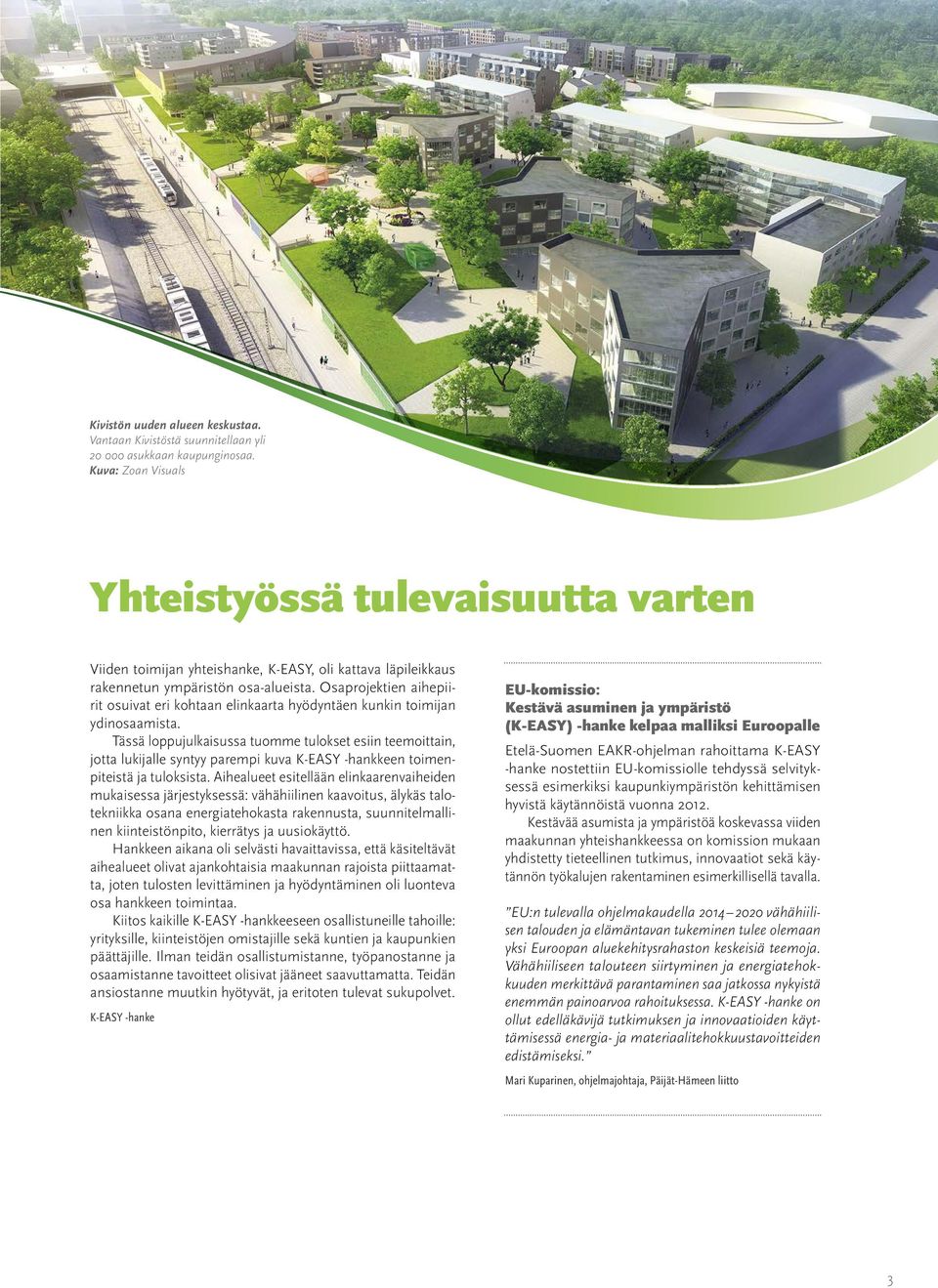 Osaprojektien aihepiirit osuivat eri kohtaan elinkaarta hyödyntäen kunkin toimijan ydinosaamista.