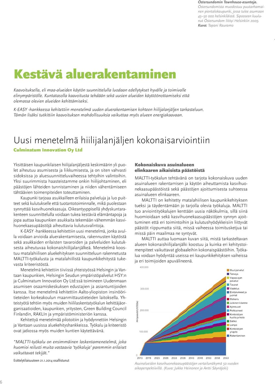 Kuntatasolla kaavoitusta tehdään sekä uusien alueiden käyttöönottamiseksi että olemassa olevien alueiden kehittämiseksi.
