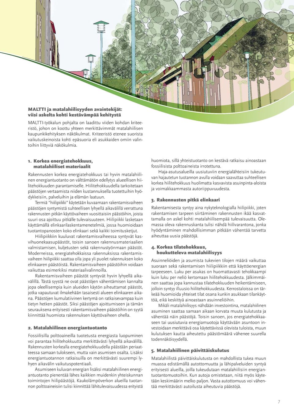 Korkea energiatehokkuus, matalahiiliset materiaalit Rakennusten korkea energiatehokkuus tai hyvin matalahiilinen energiantuotanto on välttämätön edellytys alueellisen hiilitehokkuuden parantamiselle.