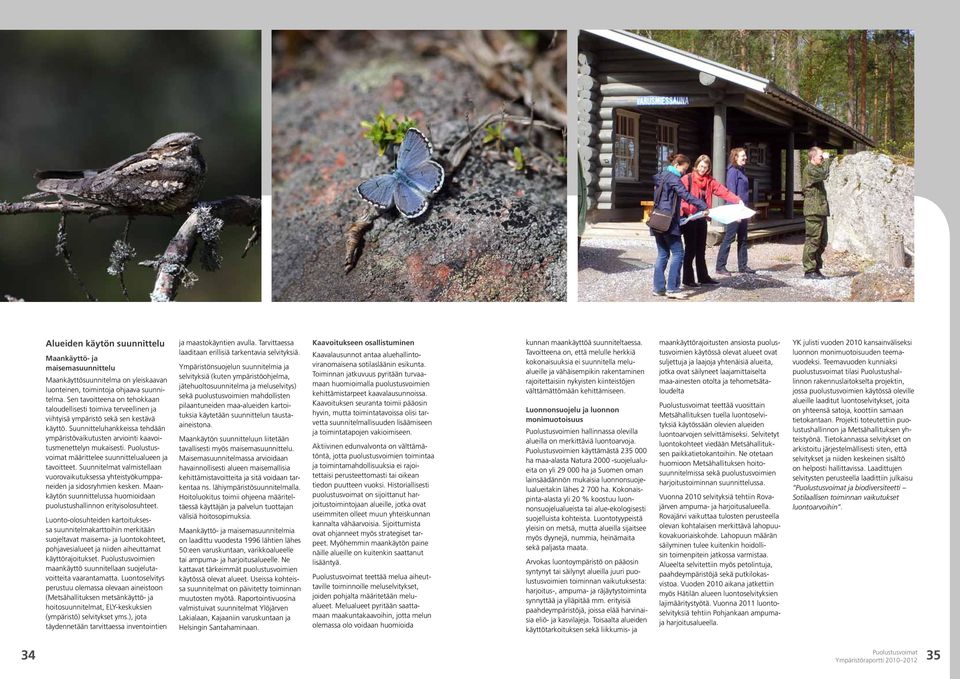 Suunnitteluhankkeissa tehdään ympäristövaikutusten arviointi kaavoitusmenettelyn mukaisesti. määrittelee suunnittelualueen ja tavoitteet.