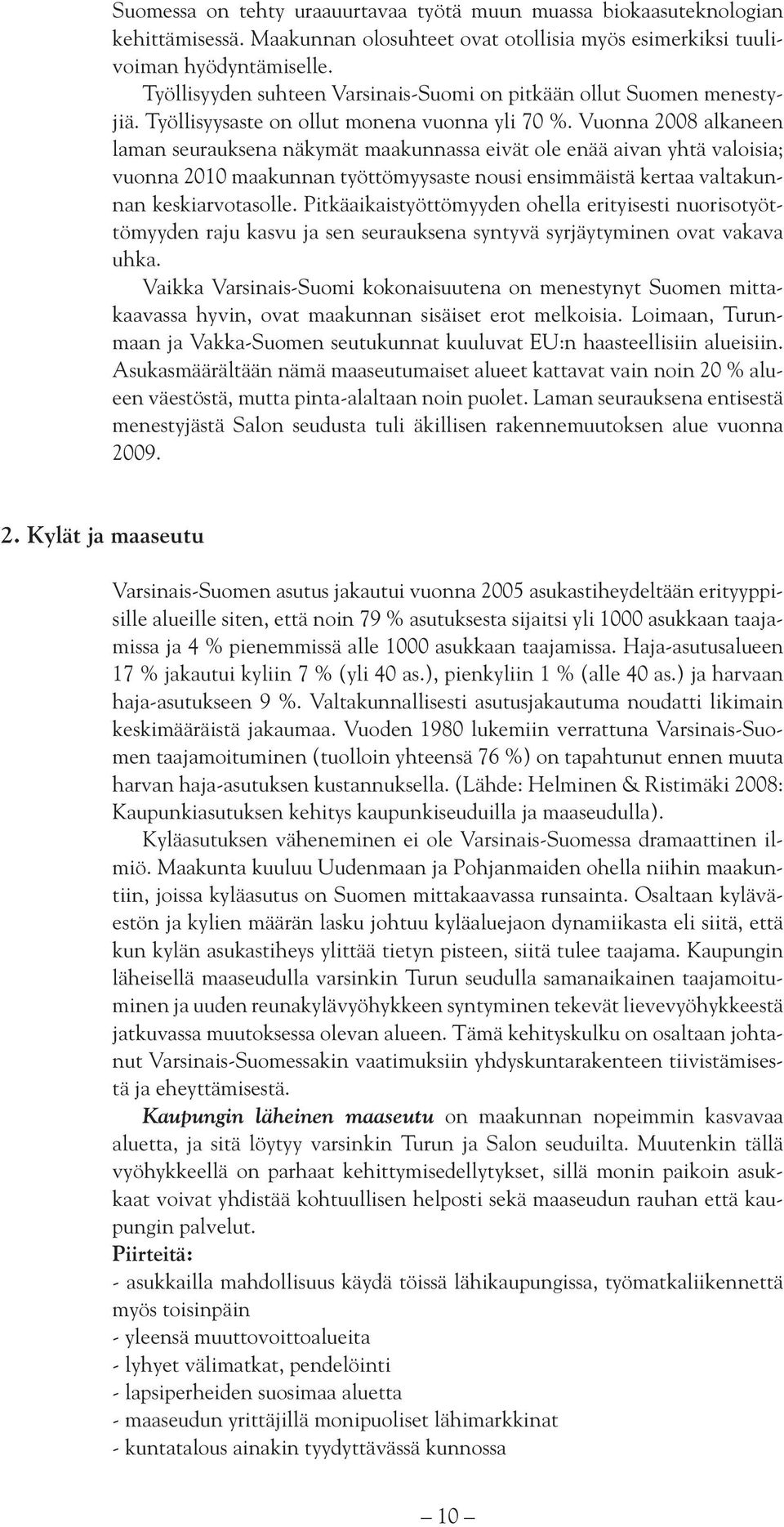 Vuonna 2008 alkaneen laman seurauksena näkymät maakunnassa eivät ole enää aivan yhtä valoisia; vuonna 2010 maakunnan työttömyysaste nousi ensimmäistä kertaa valtakunnan keskiarvotasolle.