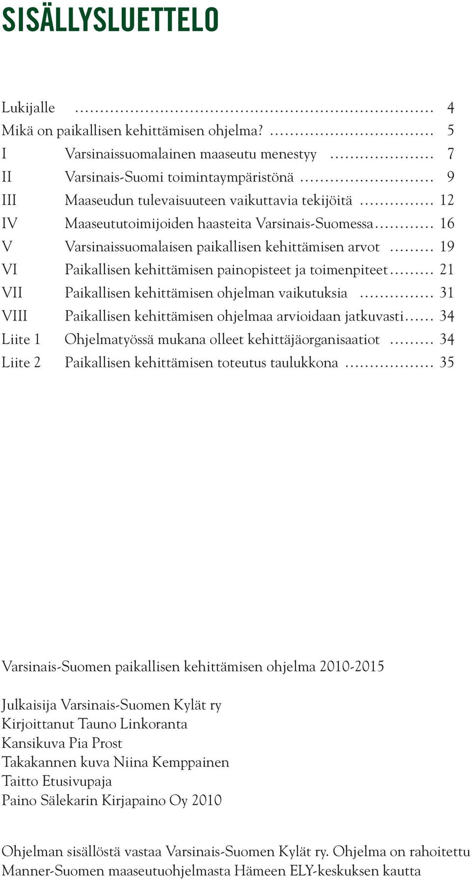 Varsinaissuomalaisen paikallisen kehittämisen arvot 19 VI Paikallisen kehittämisen painopisteet ja toimenpiteet 21 VII Paikallisen kehittämisen ohjelman vaikutuksia 31 VIII Paikallisen kehittämisen