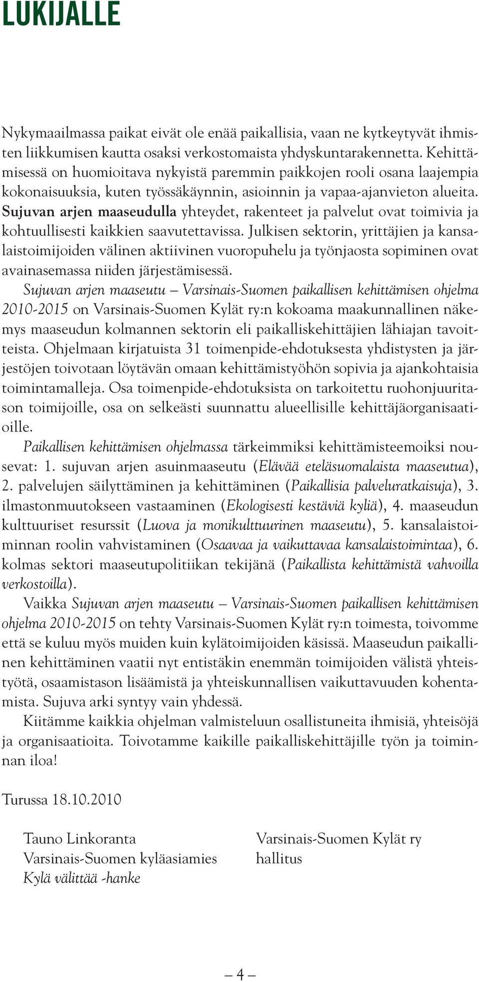 Sujuvan arjen maaseudulla yhteydet, rakenteet ja palvelut ovat toimivia ja kohtuullisesti kaikkien saavutettavissa.