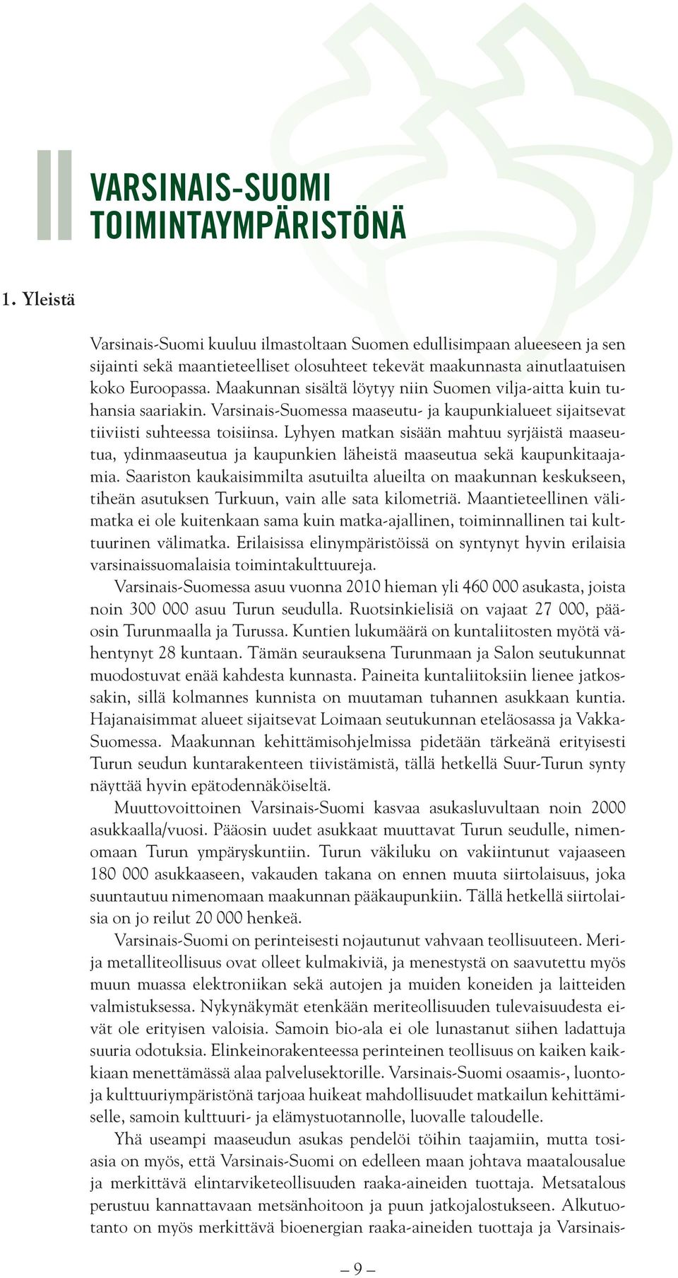 Maakunnan sisältä löytyy niin Suomen vilja-aitta kuin tuhansia saariakin. Varsinais-Suomessa maaseutu- ja kaupunkialueet sijaitsevat tiiviisti suhteessa toisiinsa.