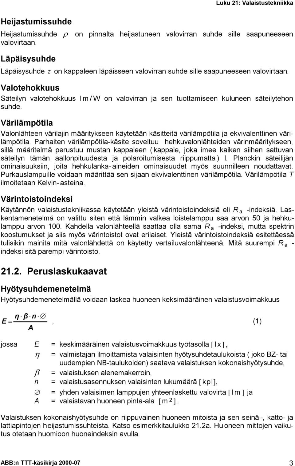 Valotehokkuus Säteilyn valotehokkuus l m / W on valovirran ja sen tuottamiseen kuluneen säteilytehon suhde.