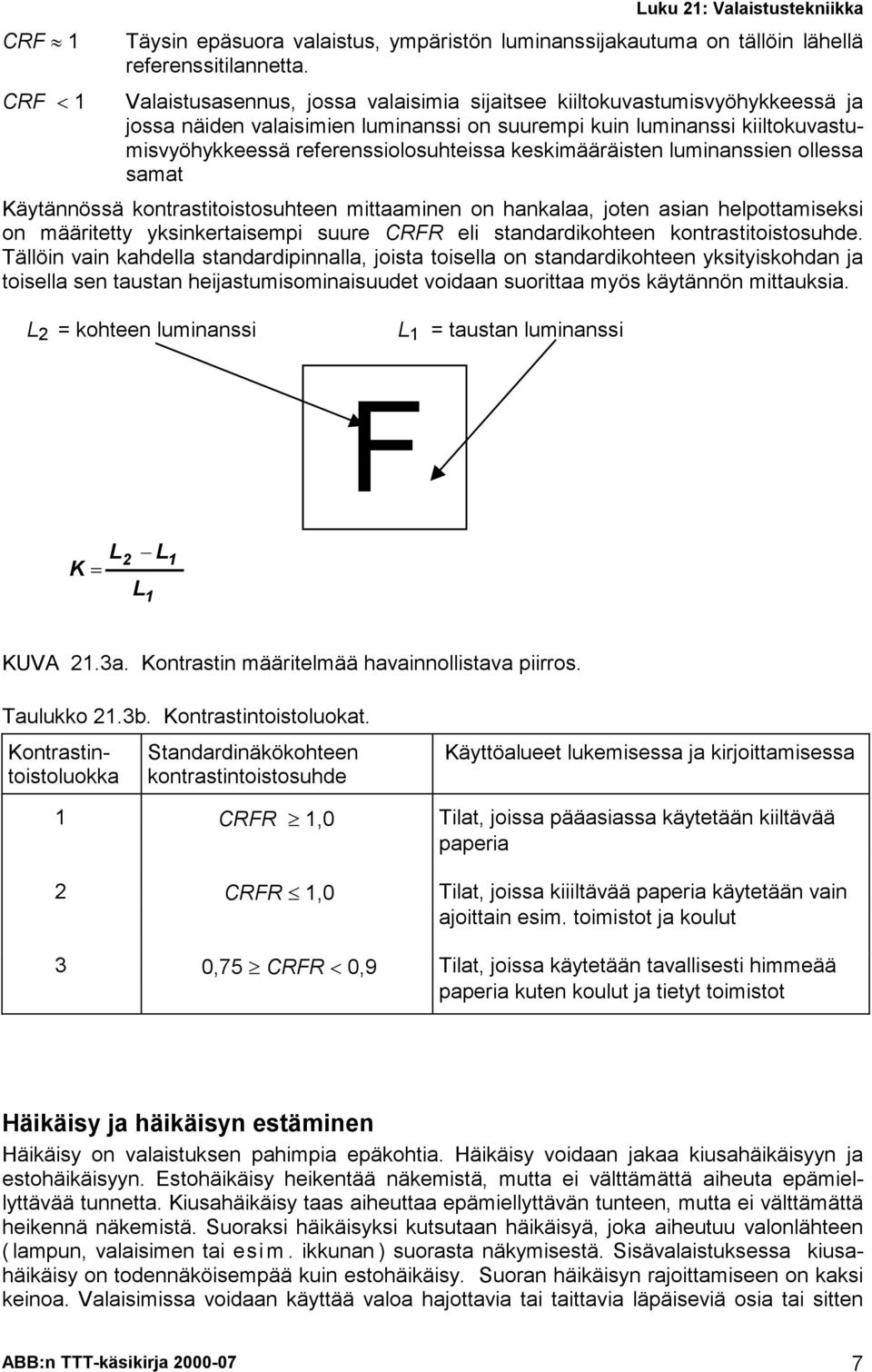 keskimääräisten luminanssien ollessa samat Käytännössä kontrastitoistosuhteen mittaaminen on hankalaa, joten asian helpottamiseksi on määritetty yksinkertaisempi suure CRFR eli standardikohteen