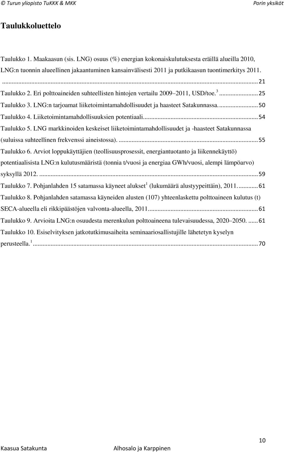 Eri polttoaineiden suhteellisten hintojen vertailu 2009 2011, USD/toe. 3... 25 Taulukko 3. LNG:n tarjoamat liiketoimintamahdollisuudet ja haasteet Satakunnassa.... 50 Taulukko 4.