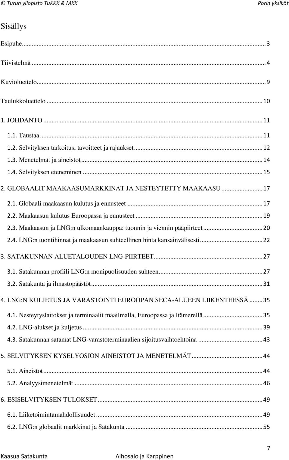 .. 19 2.3. Maakaasun ja LNG:n ulkomaankauppa: tuonnin ja viennin pääpiirteet... 20 2.4. LNG:n tuontihinnat ja maakaasun suhteellinen hinta kansainvälisesti... 22 3.