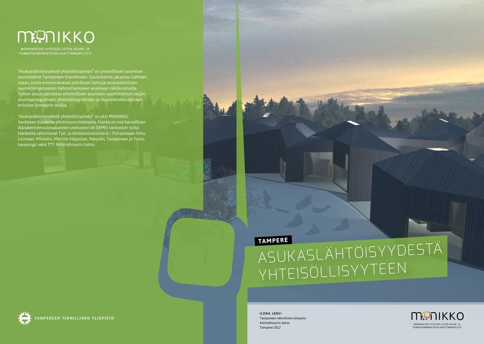 Toinen osuus painottuu yhteisöllisen asumisen suunnitteluun neljän asuintypologialtaan, yhteisöllisyydeltään ja muunneltavuudeltaan erilaisen konseptin avulla.