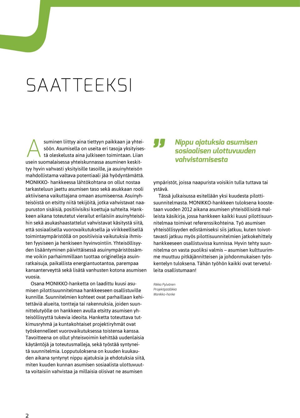 MONIKKO- hankkeessa lähtökohtana on ollut nostaa tarkasteluun jaettu asumisen taso sekä asukkaan rooli aktiivisena vaikuttajana omaan asumiseensa.