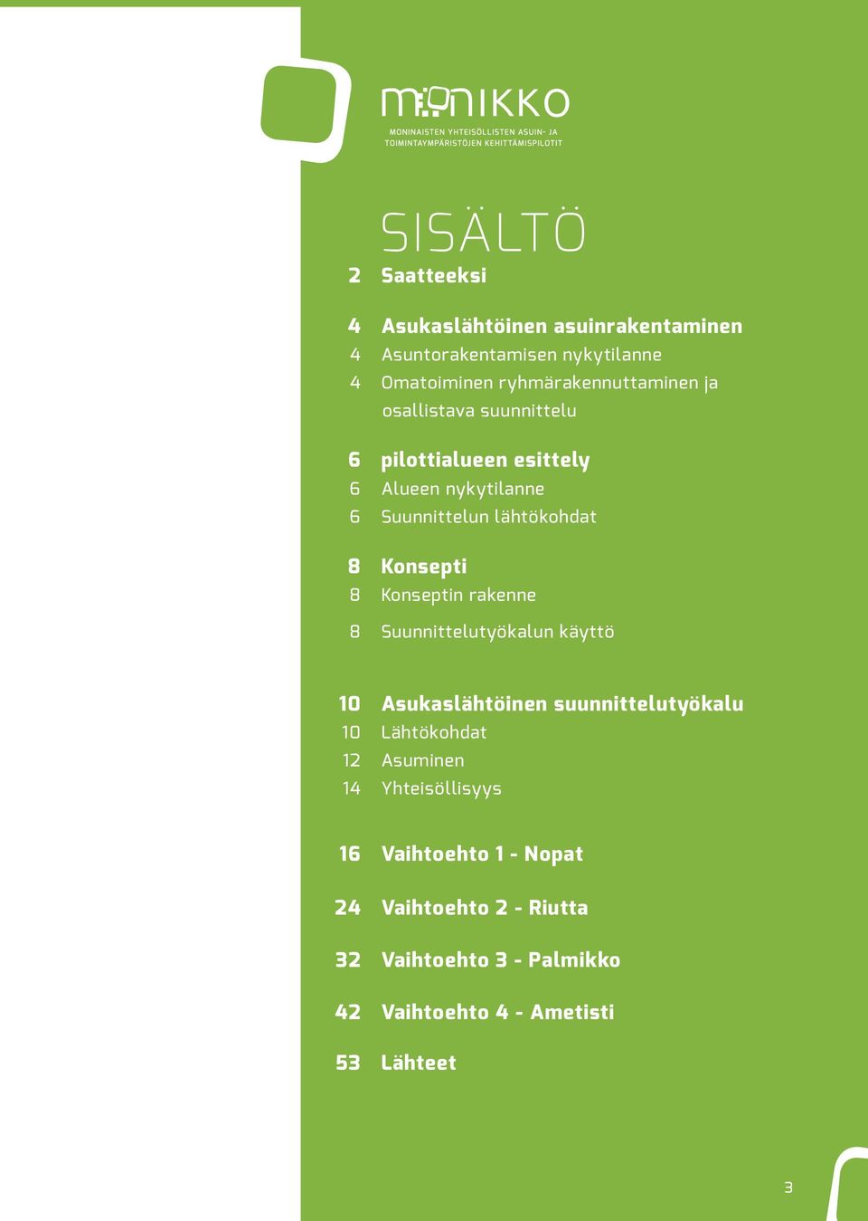 8 Konsepti 8 Konseptin rakenne 8 Suunnittelutyökalun käyttö 10 Asukaslähtöinen suunnittelutyökalu 10 Lähtökohdat 12