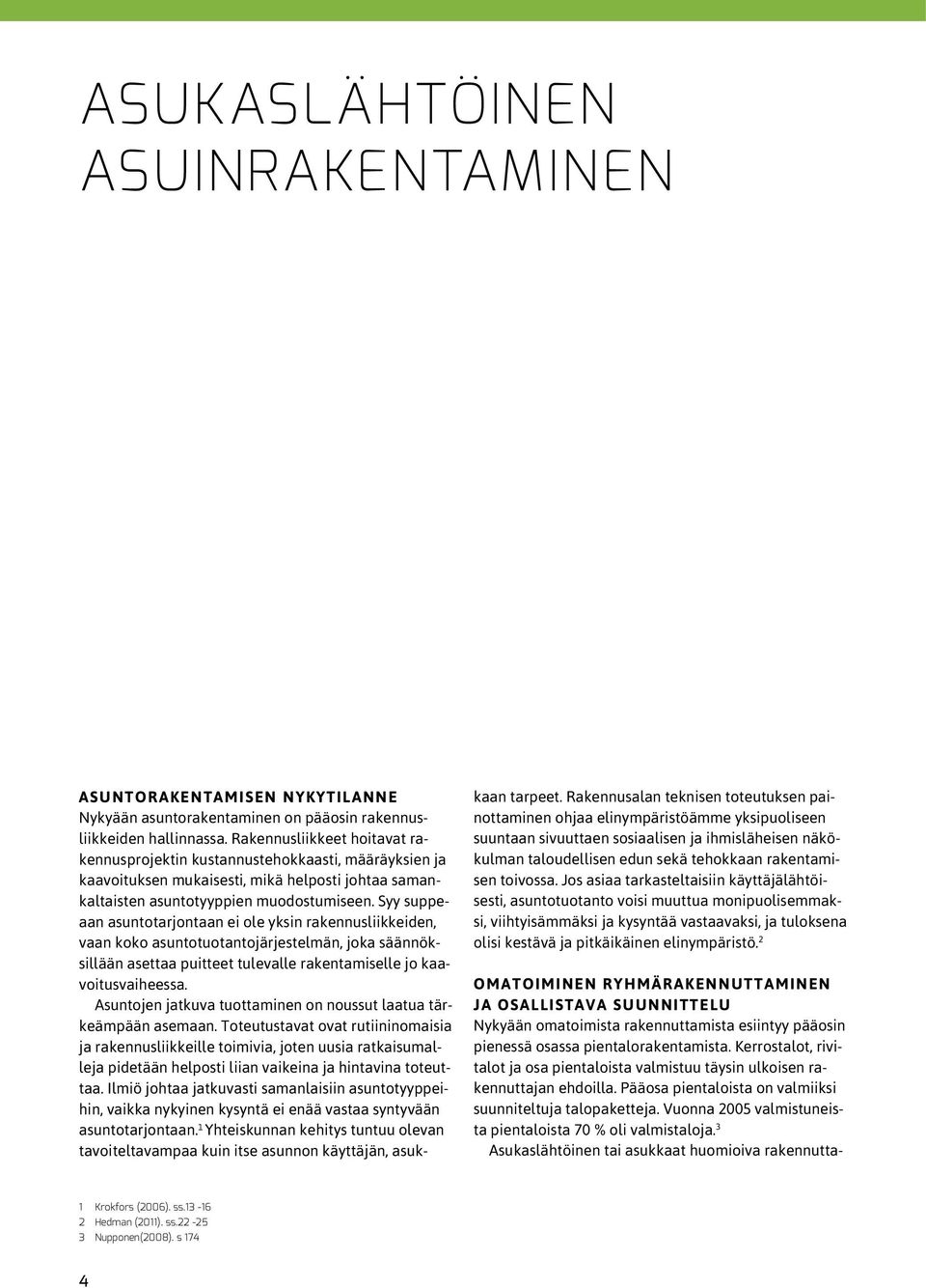 Syy suppeaan asuntotarjontaan ei ole yksin rakennusliikkeiden, vaan koko asuntotuotantojärjestelmän, joka säännöksillään asettaa puitteet tulevalle rakentamiselle jo kaavoitusvaiheessa.