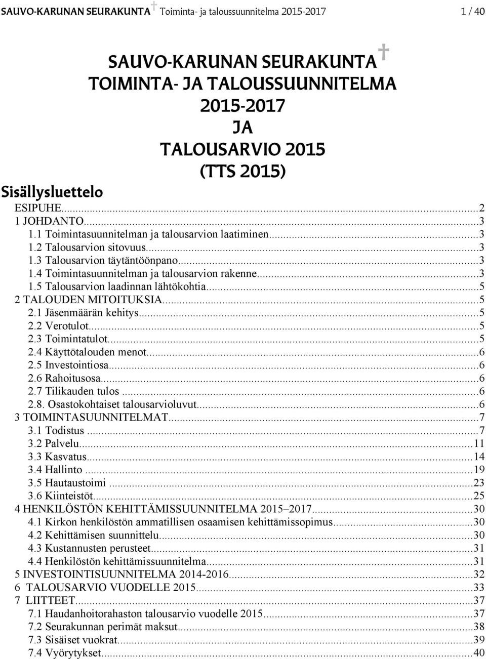 ..5 2 TALOUDEN MITOITUKSIA...5 2.1 Jäsenmäärän kehitys...5 2.2 Verotulot...5 2.3 Toimintatulot...5 2.4 Käyttötalouden menot...6 2.5 Investointiosa...6 2.6 Rahoitusosa...6 2.7 Tilikauden tulos...6 2.8.