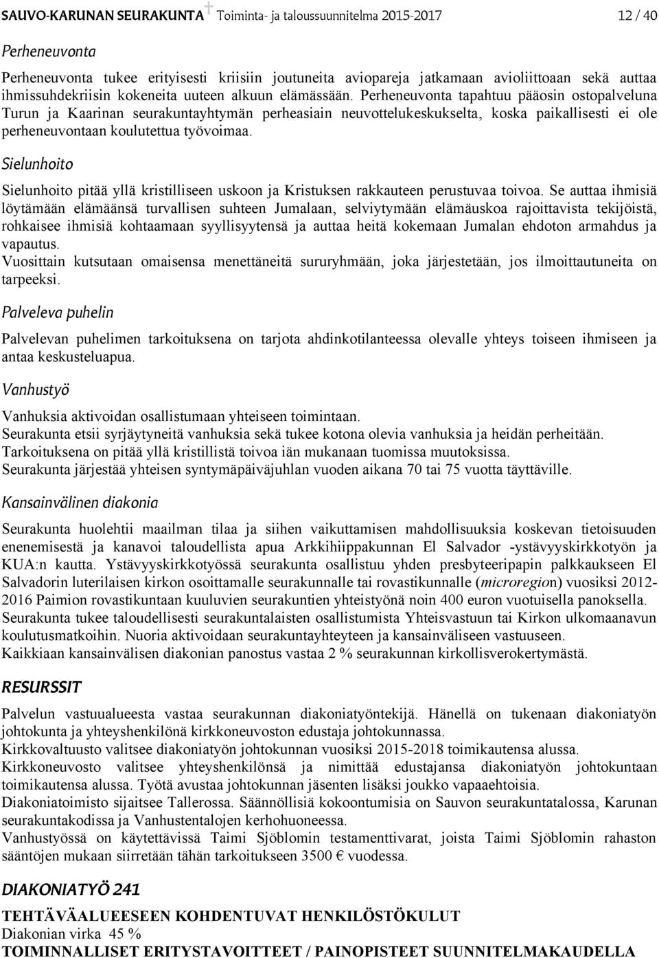 Perheneuvonta tapahtuu pääosin ostopalveluna Turun ja Kaarinan seurakuntayhtymän perheasiain neuvottelukeskukselta, koska paikallisesti ei ole perheneuvontaan koulutettua työvoimaa.