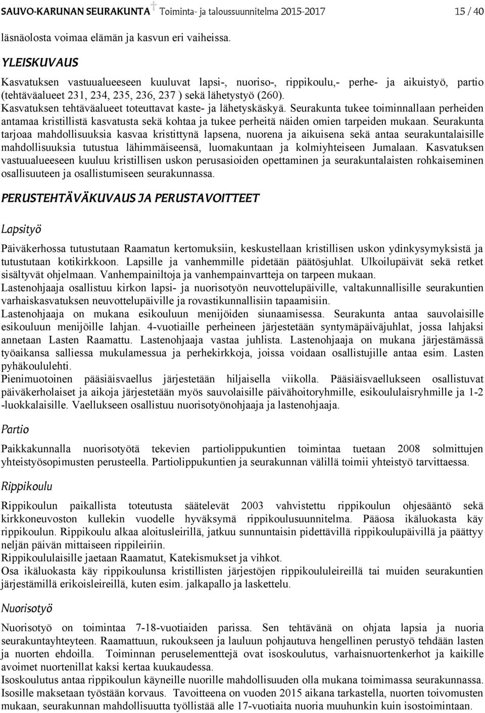 Kasvatuksen tehtäväalueet toteuttavat kaste- ja lähetyskäskyä. Seurakunta tukee toiminnallaan perheiden antamaa kristillistä kasvatusta sekä kohtaa ja tukee perheitä näiden omien tarpeiden mukaan.